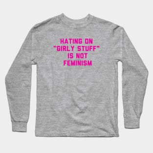 hating on "girly stuff" is not feminism Long Sleeve T-Shirt